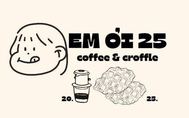 Em Ơi 25 - Coffee & Croffle - Võ Thị Sáu