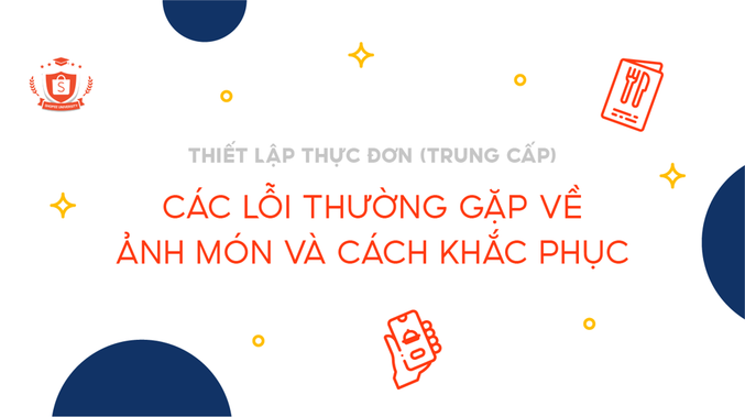 Các lỗi thường gặp về ảnh món và cách khắc phục